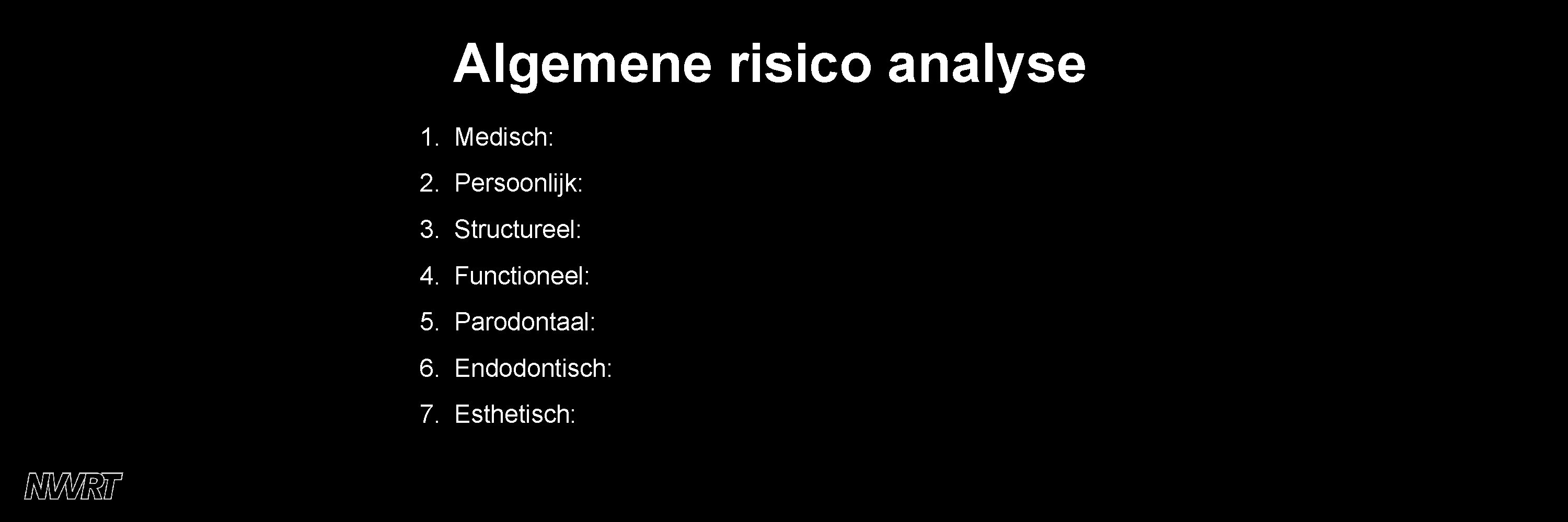 Algemene risico analyse 1. Medisch: 2. Persoonlijk: 3. Structureel: 4. Functioneel: 5. Parodontaal: 6.