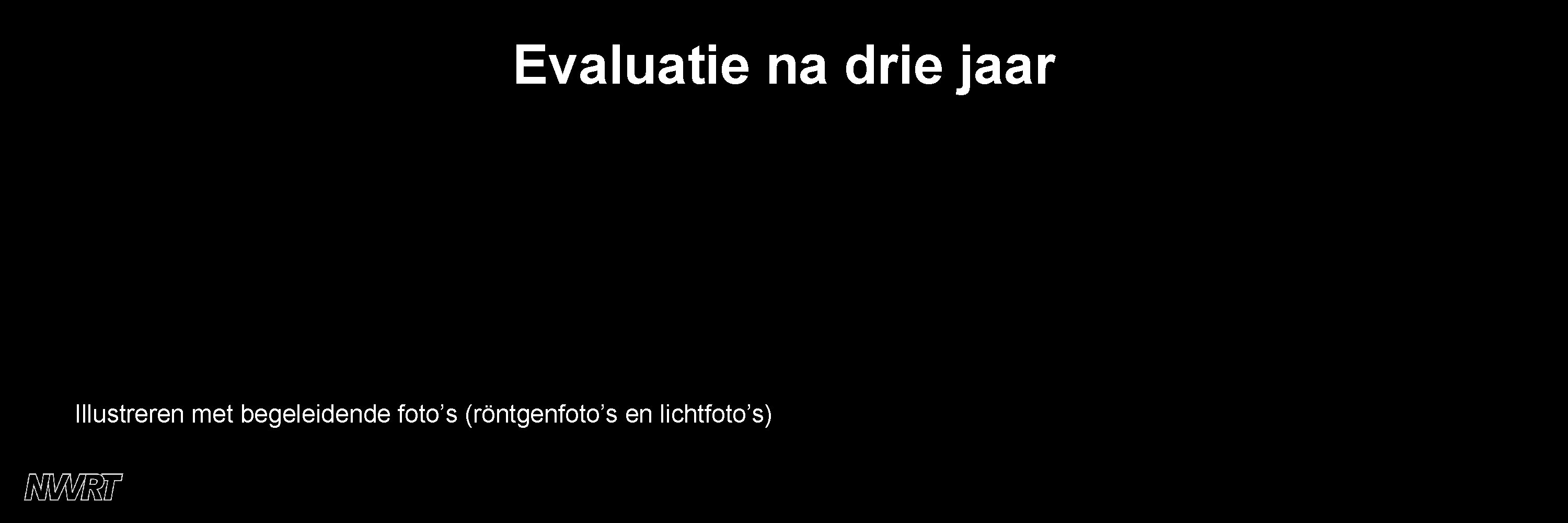 Evaluatie na drie jaar Illustreren met begeleidende foto’s (röntgenfoto’s en lichtfoto’s) 