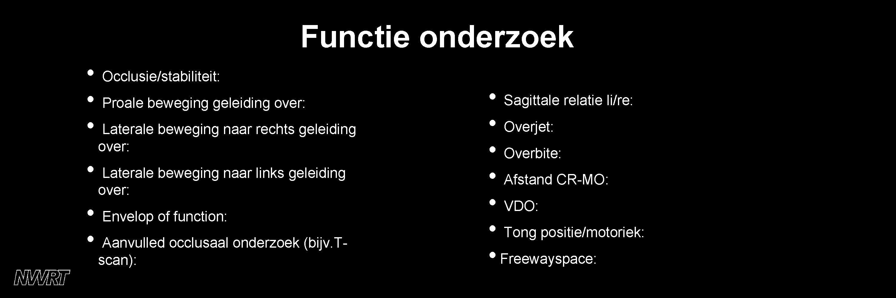 Functie onderzoek • Occlusie/stabiliteit: • Proale beweging geleiding over: • Laterale beweging naar rechts