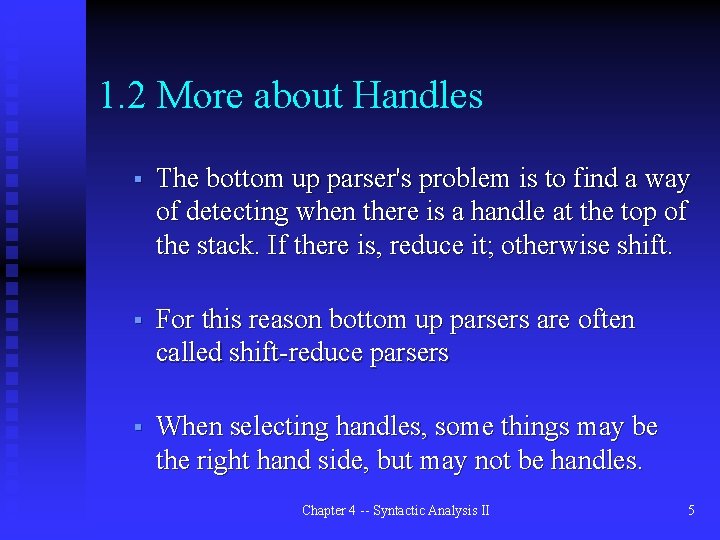 1. 2 More about Handles § The bottom up parser's problem is to find