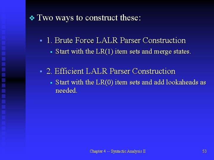 v Two ways to construct these: § 1. Brute Force LALR Parser Construction §