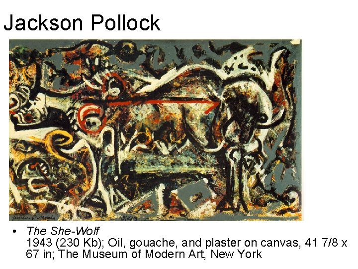 Jackson Pollock • The She-Wolf 1943 (230 Kb); Oil, gouache, and plaster on canvas,