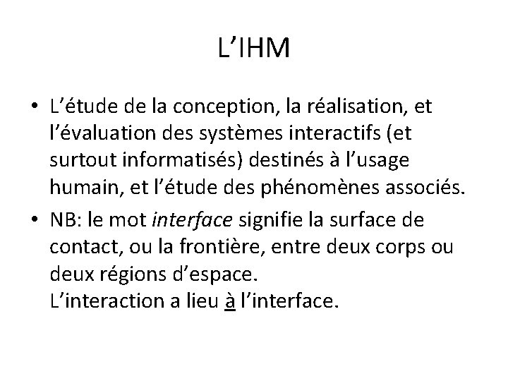 L’IHM • L’étude de la conception, la réalisation, et l’évaluation des systèmes interactifs (et