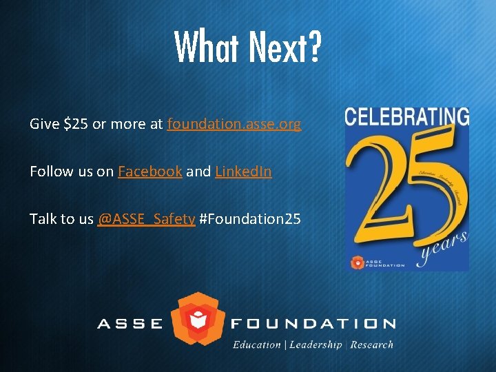 What Next? Give $25 or more at foundation. asse. org Follow us on Facebook