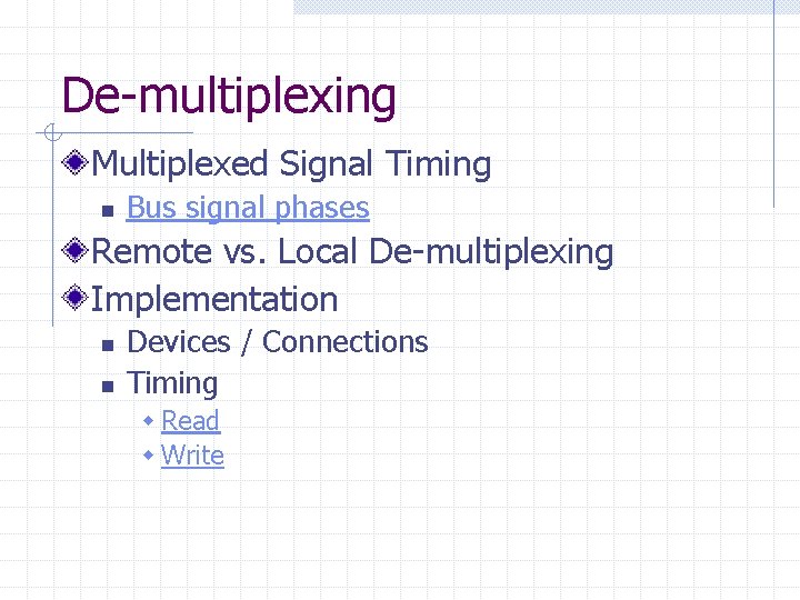 De-multiplexing Multiplexed Signal Timing n Bus signal phases Remote vs. Local De-multiplexing Implementation n