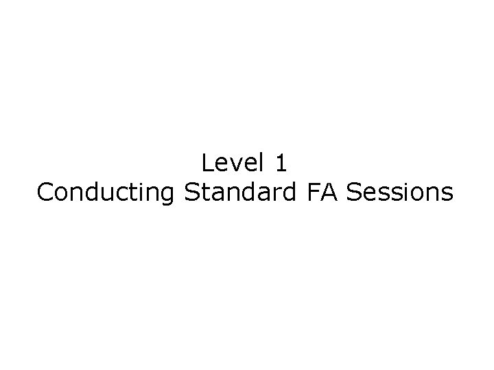 Level 1 Conducting Standard FA Sessions 