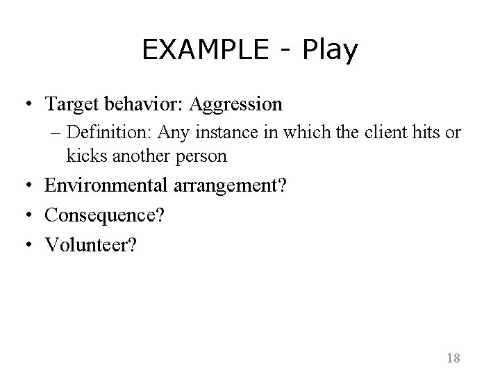 EXAMPLE - Play • Target behavior: Aggression – Definition: Any instance in which the