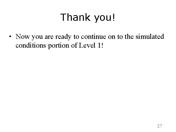 Thank you! • Now you are ready to continue on to the simulated conditions