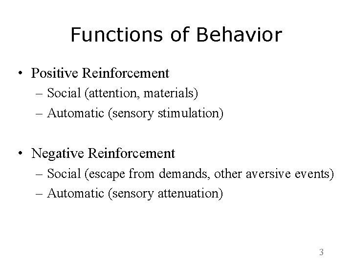 Functions of Behavior • Positive Reinforcement – Social (attention, materials) – Automatic (sensory stimulation)