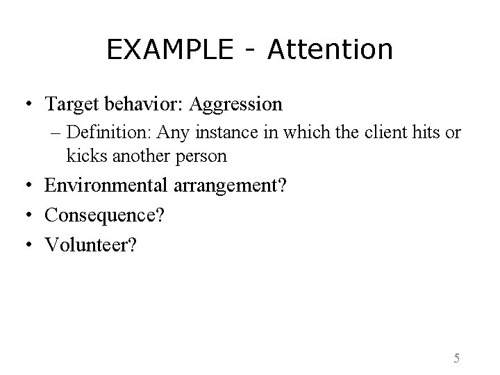 EXAMPLE - Attention • Target behavior: Aggression – Definition: Any instance in which the