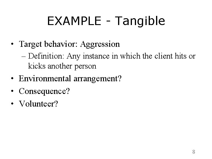 EXAMPLE - Tangible • Target behavior: Aggression – Definition: Any instance in which the