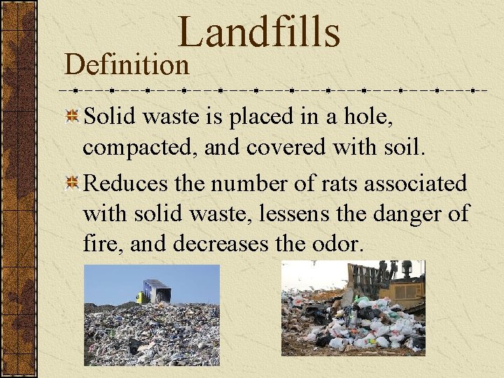 Landfills Definition Solid waste is placed in a hole, compacted, and covered with soil.