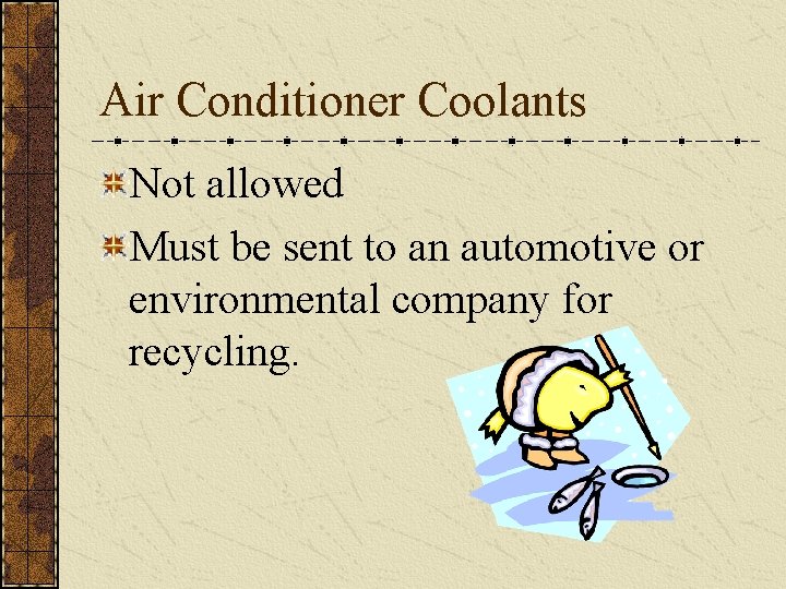 Air Conditioner Coolants Not allowed Must be sent to an automotive or environmental company