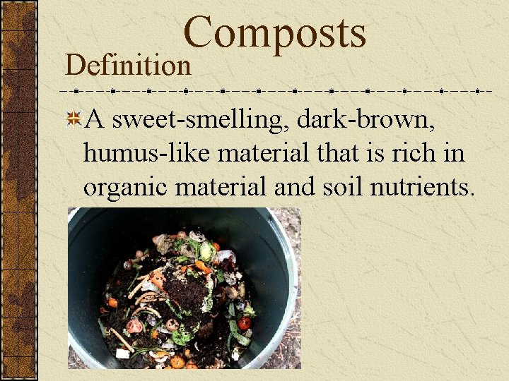 Composts Definition A sweet-smelling, dark-brown, humus-like material that is rich in organic material and