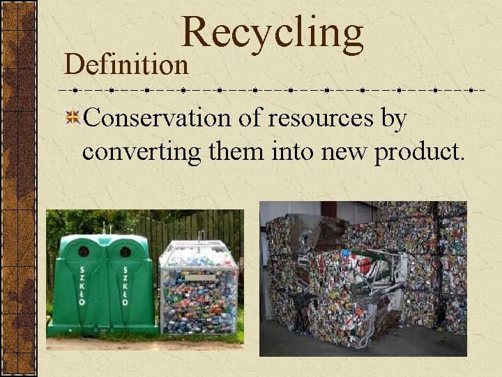 Recycling Definition Conservation of resources by converting them into new product. 