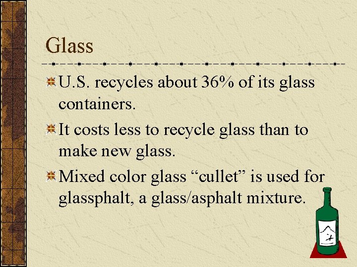 Glass U. S. recycles about 36% of its glass containers. It costs less to
