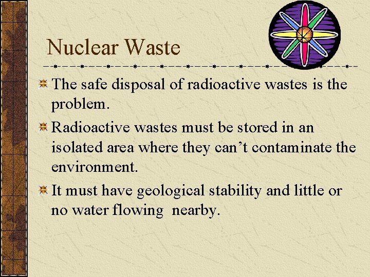 Nuclear Waste The safe disposal of radioactive wastes is the problem. Radioactive wastes must