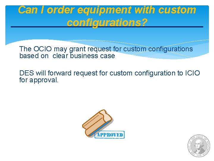 Can I order equipment with custom configurations? The OCIO may grant request for custom