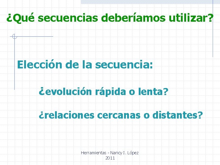 ¿Qué secuencias deberíamos utilizar? Elección de la secuencia: ¿evolución rápida o lenta? ¿relaciones cercanas