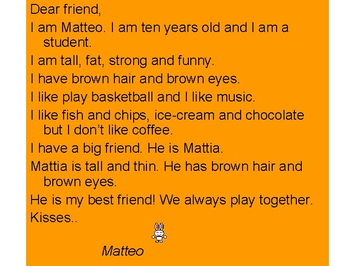 Dear friend, I am Matteo. I am ten years old and I am a