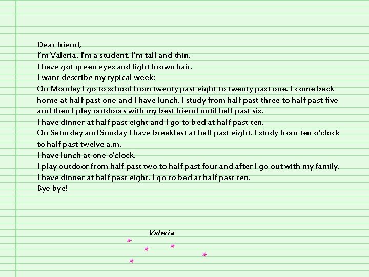 Dear friend, I’m Valeria. I’m a student. I’m tall and thin. I have got