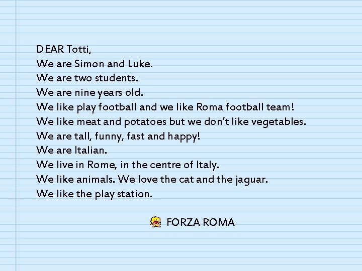 DEAR Totti, We are Simon and Luke. We are two students. We are nine