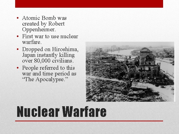  • Atomic Bomb was created by Robert Oppenheimer. • First war to use
