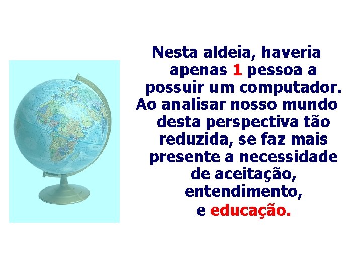 Nesta aldeia, haveria apenas 1 pessoa a possuir um computador. Ao analisar nosso mundo