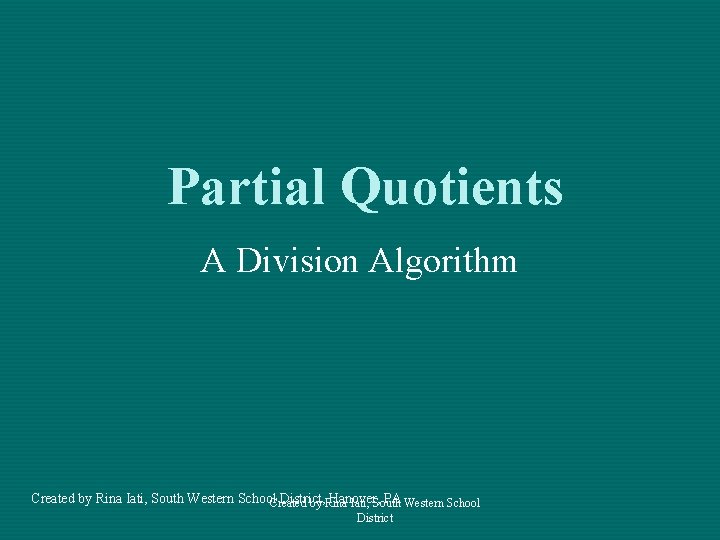 Partial Quotients A Division Algorithm Created by Rina Iati, South Western School. Created District,