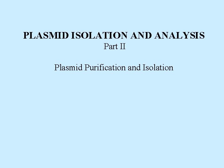 PLASMID ISOLATION AND ANALYSIS Part II Plasmid Purification and Isolation 