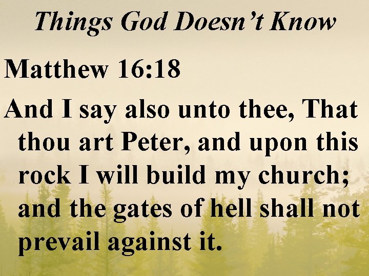 Things God Doesn’t Know Matthew 16: 18 And I say also unto thee, That