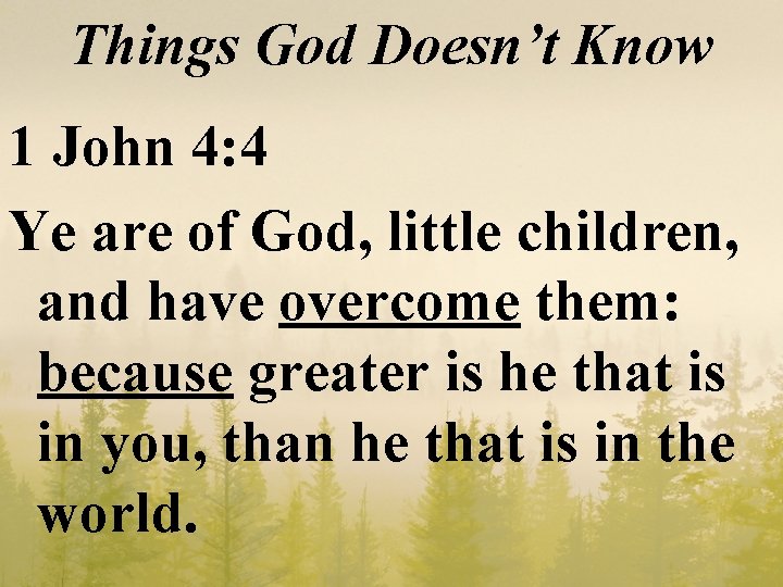Things God Doesn’t Know 1 John 4: 4 Ye are of God, little children,