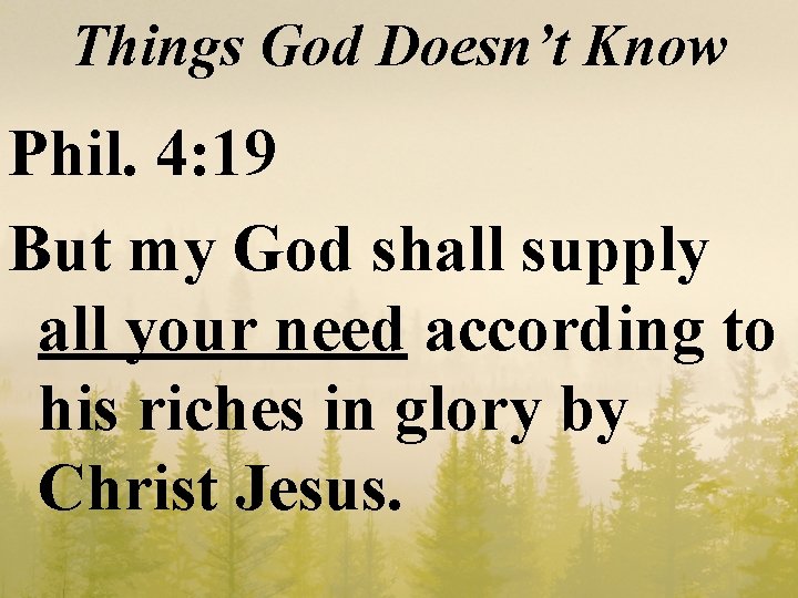 Things God Doesn’t Know Phil. 4: 19 But my God shall supply all your