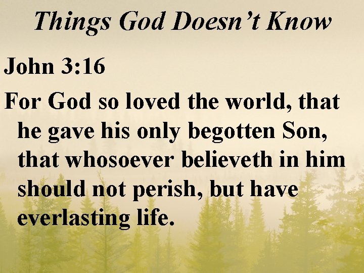 Things God Doesn’t Know John 3: 16 For God so loved the world, that