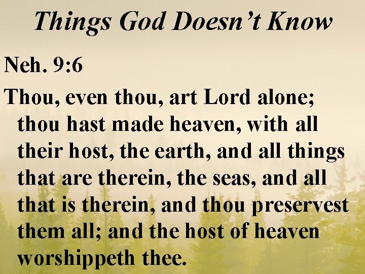 Things God Doesn’t Know Neh. 9: 6 Thou, even thou, art Lord alone; thou