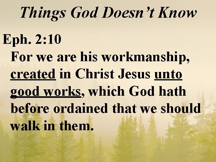Things God Doesn’t Know Eph. 2: 10 For we are his workmanship, created in