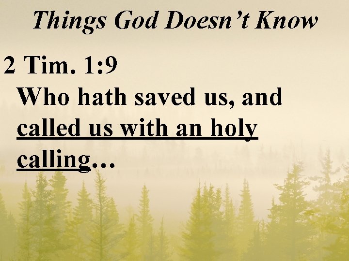 Things God Doesn’t Know 2 Tim. 1: 9 Who hath saved us, and called