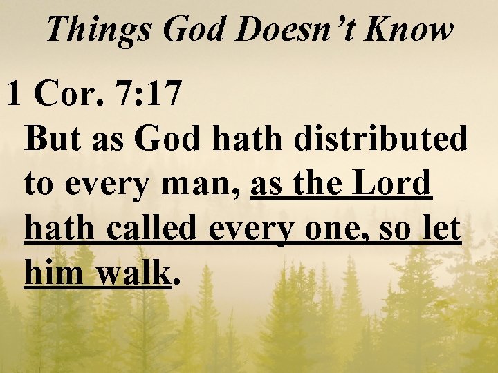 Things God Doesn’t Know 1 Cor. 7: 17 But as God hath distributed to