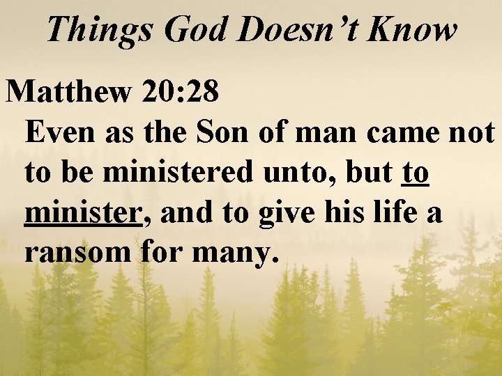 Things God Doesn’t Know Matthew 20: 28 Even as the Son of man came