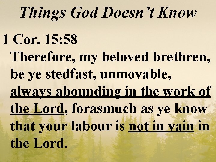 Things God Doesn’t Know 1 Cor. 15: 58 Therefore, my beloved brethren, be ye