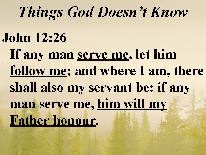 Things God Doesn’t Know John 12: 26 If any man serve me, let him