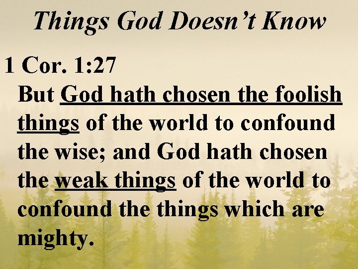 Things God Doesn’t Know 1 Cor. 1: 27 But God hath chosen the foolish