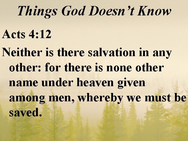 Things God Doesn’t Know Acts 4: 12 Neither is there salvation in any other: