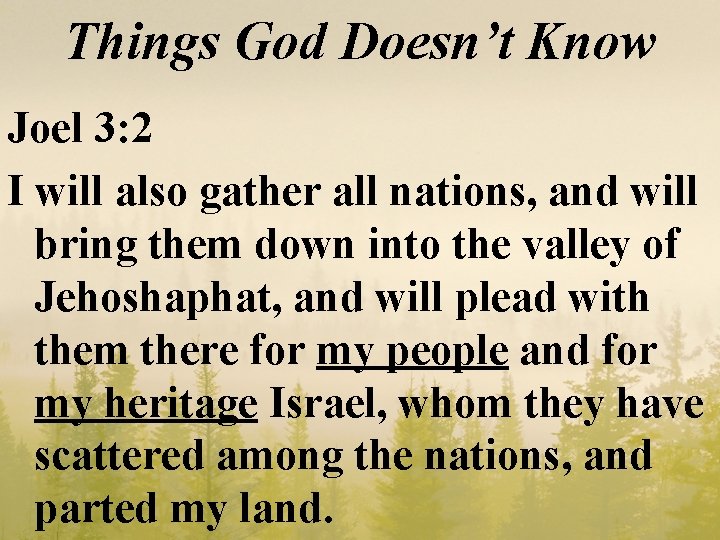 Things God Doesn’t Know Joel 3: 2 I will also gather all nations, and
