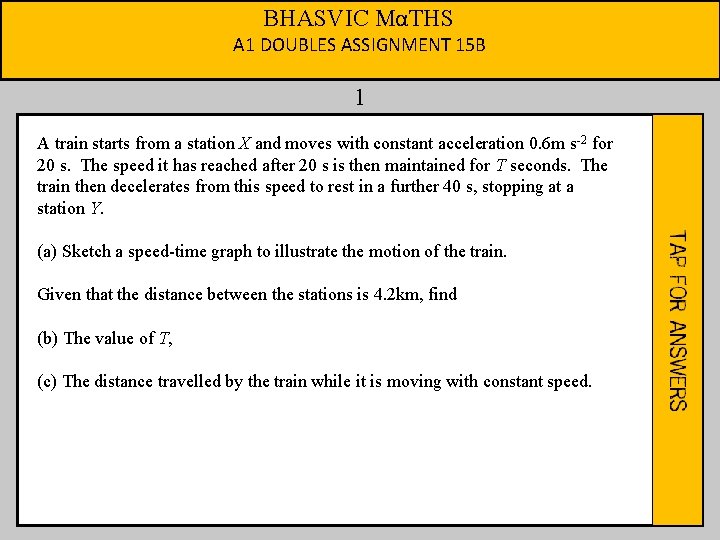 BHASVIC MαTHS A 1 DOUBLES ASSIGNMENT 15 B 1 A train starts from a