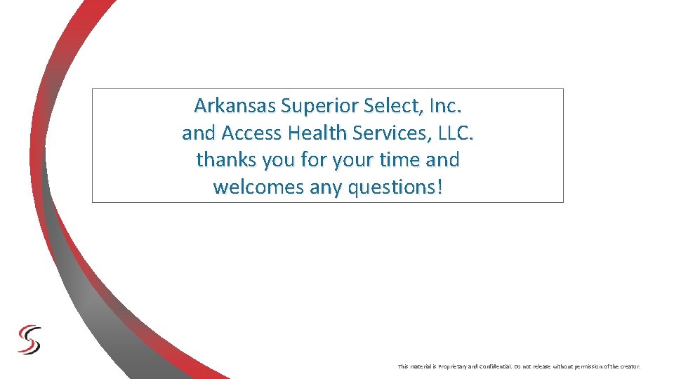 Arkansas Superior Select, Inc. and Access Health Services, LLC. thanks you for your time Arkansas Superior Select, Inc. and Access Health Services, LLC. thanks you for your time