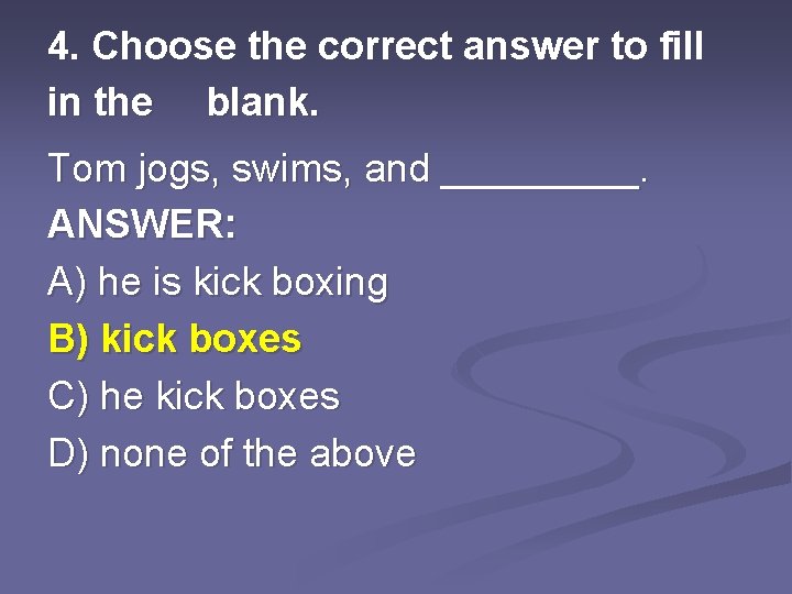 4. Choose the correct answer to fill in the blank. Tom jogs, swims, and