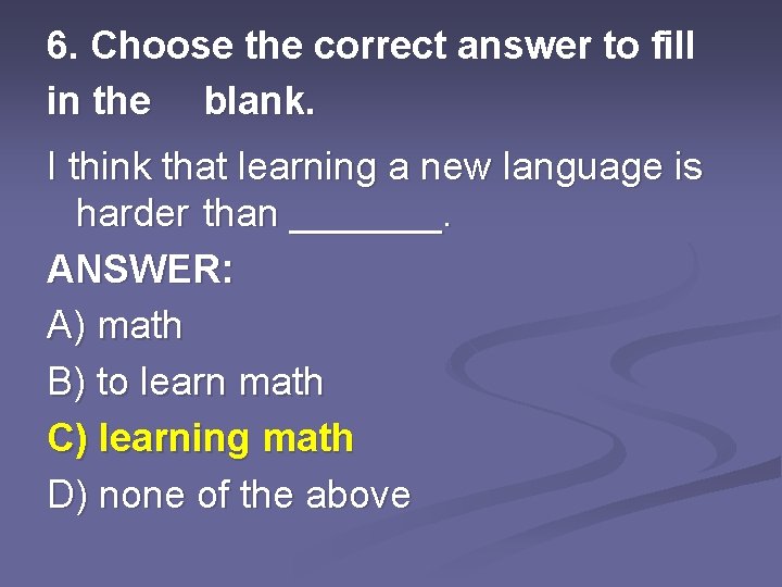 6. Choose the correct answer to fill in the blank. I think that learning