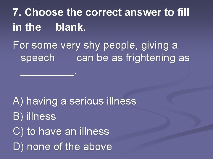 7. Choose the correct answer to fill in the blank. For some very shy