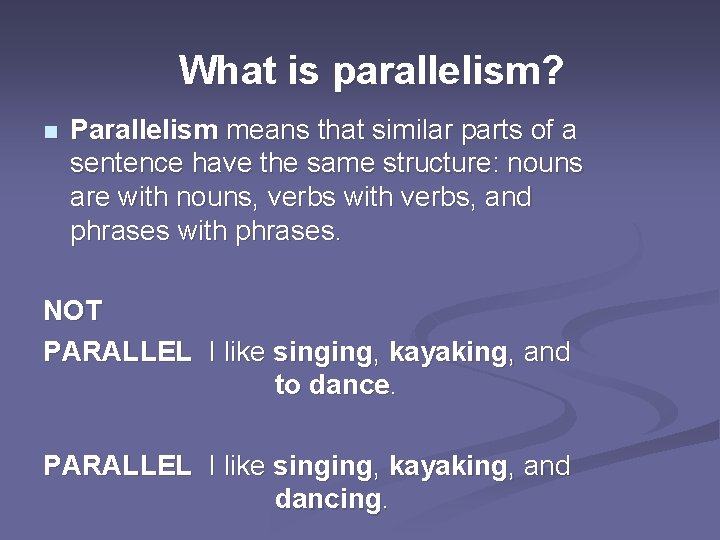 What is parallelism? n Parallelism means that similar parts of a sentence have the